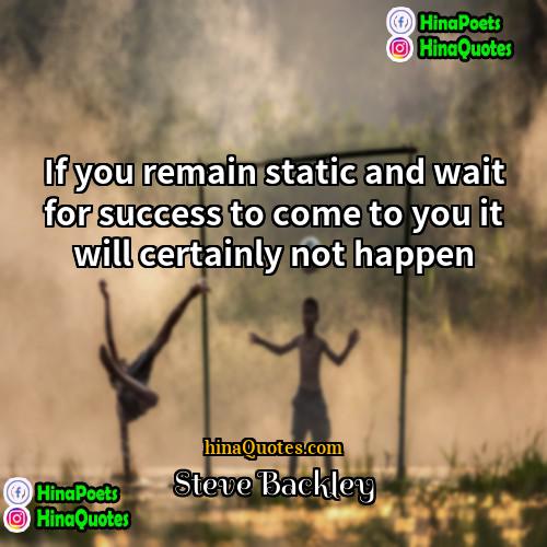 Steve Backley Quotes | If you remain static and wait for